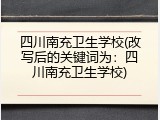 四川南充卫生学校(改写后的关键词为：四川南充卫生学校)