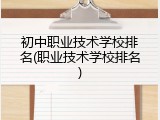 初中职业技术学校排名(职业技术学校排名)