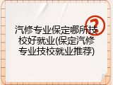 汽修专业保定哪所技校好就业(保定汽修专业技校就业推荐)