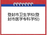 登封市卫生学校(登封市医学专科学校)