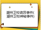 潮州卫校诡异事件(潮州卫校神秘事件)