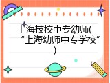 上海技校中专幼师(“上海幼师中专学校”)