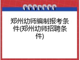 郑州幼师编制报考条件(郑州幼师招聘条件)