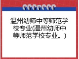 温州幼师中等师范学校专业(温州幼师中等师范学校专业。)