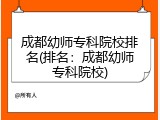 成都幼师专科院校排名(排名：成都幼师专科院校)