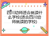 四川幼师适合就读什么学校(适合四川幼师就读的学校)