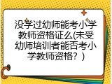 没学过幼师能考小学教师资格证么(未受幼师培训者能否考小学教师资格？)