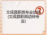 文成县职高专业幼师(文成县职高幼师专业)