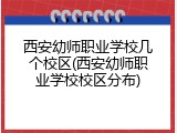 西安幼师职业学校几个校区(西安幼师职业学校校区分布)