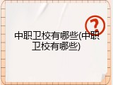 中职卫校有哪些(中职卫校有哪些)