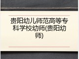 贵阳幼儿师范高等专科学校幼师(贵阳幼师)