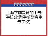 上海学前教育的中专学校(上海学前教育中专学校)