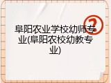 阜阳农业学校幼师专业(阜阳农校幼教专业)