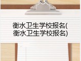 衡水卫生学校报名(衡水卫生学校报名)