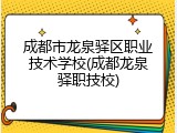 成都市龙泉驿区职业技术学校(成都龙泉驿职技校)