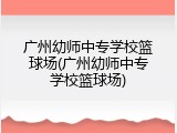 广州幼师中专学校篮球场(广州幼师中专学校篮球场)