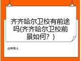 齐齐哈尔卫校有前途吗(齐齐哈尔卫校前景如何？)