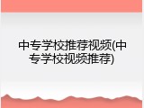 中专学校推荐视频(中专学校视频推荐)