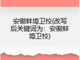 安徽蚌埠卫校(改写后关键词为：安徽蚌埠卫校)