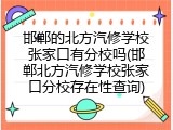 邯郸的北方汽修学校张家口有分校吗(邯郸北方汽修学校张家口分校存在性查询)