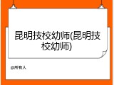 昆明技校幼师(昆明技校幼师)