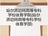 哈尔滨幼师高等专科学校体育学院(哈尔滨幼师高等专科学校体育学部)