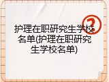 护理在职研究生学校名单(护理在职研究生学校名单)