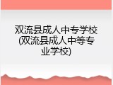 双流县成人中专学校(双流县成人中等专业学校)