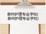 泰州护理专业学校(泰州护理专业学校)