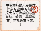 中专幼师报大专推荐什么专业(中专幼师报大专可推荐的专业有幼儿教育、早期教育、特殊教育学等。)