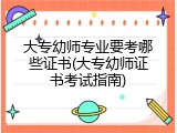 大专幼师专业要考哪些证书(大专幼师证书考试指南)
