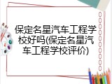 保定名星汽车工程学校好吗(保定名星汽车工程学校评价)