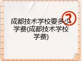 成都技术学校要多少学费(成都技术学校学费)