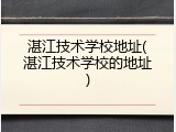 湛江技术学校地址(湛江技术学校的地址)