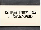 四川成都卫校男生(四川成都卫校男生)