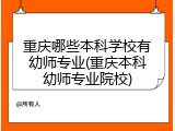 重庆哪些本科学校有幼师专业(重庆本科幼师专业院校)
