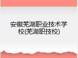安徽芜湖职业技术学校(芜湖职技校)