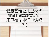 健康管理证用卫校毕业证吗(健康管理证用卫校毕业证申请吗？)