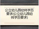 公立幼儿园幼师学历要求(公立幼儿园幼师学历要求)