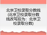 北京卫校录取分数线(北京卫校录取分数线改写后为：北京卫校录取分数)