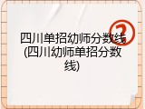 四川单招幼师分数线(四川幼师单招分数线)