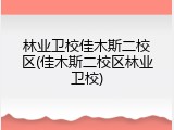 林业卫校佳木斯二校区(佳木斯二校区林业卫校)