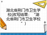 湖北省荆门市卫生学校(改写结果：“湖北省荆门市卫生学校”)