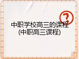 中职学校高三的课程(中职高三课程)