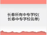 长春所有中专学校(长春中专学校名单)