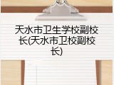 天水市卫生学校副校长(天水市卫校副校长)