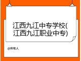 江西九江中专学校(江西九江职业中专)