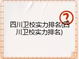 四川卫校实力排名(四川卫校实力排名)