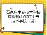 石家庄中专技术学校有哪些(石家庄中专技术学校一览)