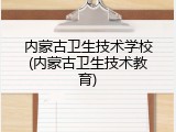 内蒙古卫生技术学校(内蒙古卫生技术教育)